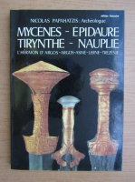 Nicos Papahatzis - Mycenes, Epidaure. Tirynthe, Nauplie