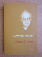 Norman Manea - Vorbind pietrei