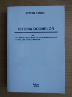 Stefan Sandu - Istoria dogmelor, volumul 1. Istoria dogmelor din Epoca Posrtpostolica pana la Sf. Ioan Damaschin
