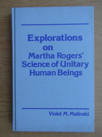Violet M. Malinski - Explorations on Martha Rogers' Science of Unitary Human Beings