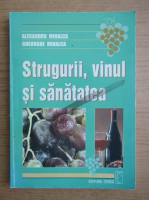 Alexandru Mihalca - Strugurii, vinuri si sanatatea