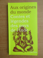 Aux origines du monde. Contes et legendes des pays de l'Inde