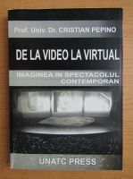 Cristian Pepino - De la video la virtual. Imaginea in spectacolul contemporan