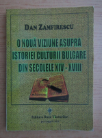 Dan Zamfirescu - O noua viziune asupra istoriei culturii bulgare din secolele XIV-XVIII