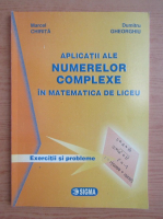 Dumitru Gheorghiu - Aplicatii ale numerelor complexe in matematica de liceu. Exercitii si probleme