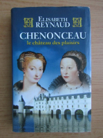 Elisabeth Reynaud - Chenonceau le chateau des plaisirs