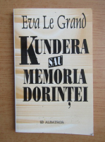 Anticariat: Eva Le Grand - Kundera sau memoria dorintei