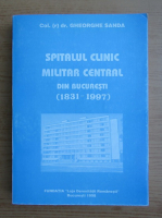 Gheorghe Sanda - Spitalul clinic militar central din Bucuresti 1831-1997