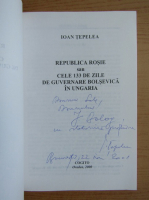 Ioan Tepelea - Republica Rosie sau cele 133 de zile de guvernare bolsevica in Ungaria, 1919 (cu autograful si dedicatia autorului pentru Balogh Jozsef)
