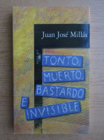 Juan Jose Millas - Tonto, muerto, bastardo e invisible
