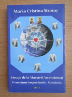 Anticariat: Maria Cristina Stroiny - Mesaje de la Maestrii Ascensionati. O misiune importanta, Romania (volumul 1)