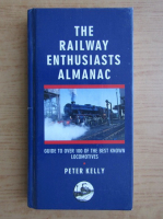 Peter Kelly - The railway enthusiasts almanac. Guide to over 100 of the best known locomotives