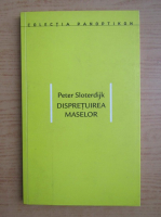 Peter Sloterdijk - Dispretuirea maselor