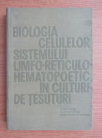 Stefan Berceanu - Biologia celulelor sistemului limfo-reticulo-hematopoetic in culturi de tesuturi