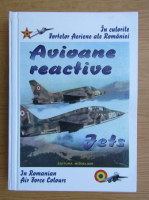 Avioane reactive in culorile Fortelor Aeriene Romane (editie bilingva)