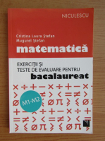 Cristina Laura Stefan - Matematica. Exercitii si teste de evaluare pentru bacalaureat M1-M2 (2016)
