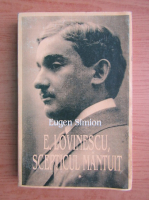 Eugen Simion - E. Lovinescu scepticul mantuit (volumul 1)