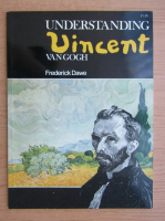 Frederick Dawe - Understanding Vincent Van Gogh