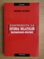 Gheorghe Bezviconi - Contributii la istoria relatiilor romano-ruse