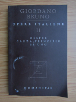 Giordano Bruno - Opere italiene, volumul 2. Despre cauza, principiu si unu