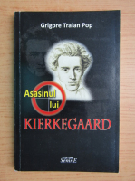 Grigore Traian Pop - Asasinul lui Kierkegaard
