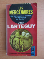 Jean Larteguy - Les mercenaires. Qui se souvient encore de la guerre de Coree?