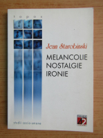 Jean Starobinski - Melancolie, nostalgie, ironie
