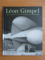 Leon Gimpel. Les audaces d'un photographe