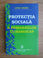 Livius Manea - Protectia sociala a persoanelor cu handicap