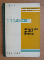 Anticariat: Maria Alecu Ungureanu - Citodiagnosticul. Cancerul genital feminin