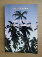 Anticariat: Marta Cozmin - Sa vorbim despre palmieri