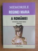 Anticariat: Memoriile Reginei Maria a Romaniei, volumul 1. Povestea vietii mele