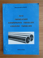 Alecsandru Pavel - Tevi, tubulaturi, componente tubulare, coloane tubulare