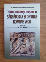 Atanasie Marian Marienescu - Sarbatorile si datinile romane vechi (volumul 1)