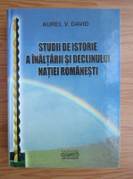 Aurel V. David - Studii de istorie a inaltarii si declinului natiei romanesti