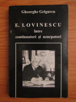 Gheorghe Grigurcu - E. Lovinescu intre continuatori si uzurpatori