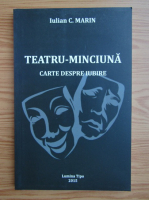 Anticariat: Iulian C. Marin - Teatru-minciuna. Carte despre iubire
