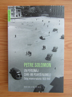 Petre Solomon - Un personaj care-mi poarta numele. Colaj memorialistic 1923-1947