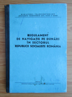 Anticariat: Regulament de navigatie pe Dunare in sectorul Republicii Socialiste Romania