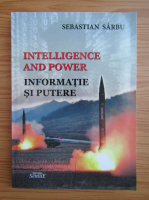 Sebastian Sarbu - Intelligence and power. Informatie si putere (editie bilingva)