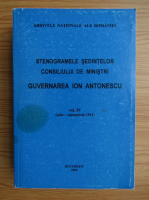 Anticariat: Stenogramele sedintelor consiliului de ministri, volumul 4. Guvernarea Ion Antonescu