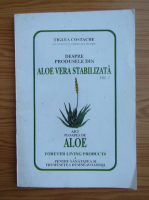 Tiglea Costache - Din studiile si experienta proprie despre produsele din aloe vera stabilizata (volumul 1)