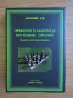 Alexandru Zub - Opresiune si rezistenta sub regimul comunist