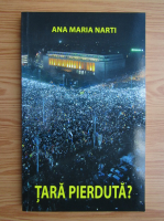 Ana Maria Narti - Tara pierduta?