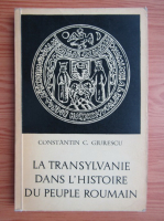 Constantin C. Giurescu - La Transylvanie dans l'histoire du peuple roumain