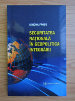Simona Frolu - Securitatea Nationala in geopolitica integrarii