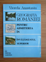Viorela Anastasiu - Geografia Romaniei pentru admiterea in invatamantul superior