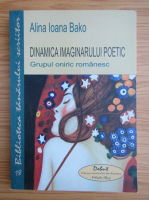 Alina Ioana Bako - Dinamica imaginarului poetic. Grupul oniric romanesc