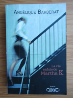 Angelique Barberat - La vie enfuie de Martha K.