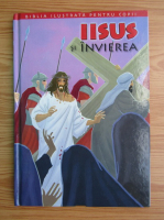 Biblia ilustrata pentru copii, volumul 11. Iisus si invierea